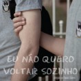 Curta - Eu Não Quero Voltar Sozinho